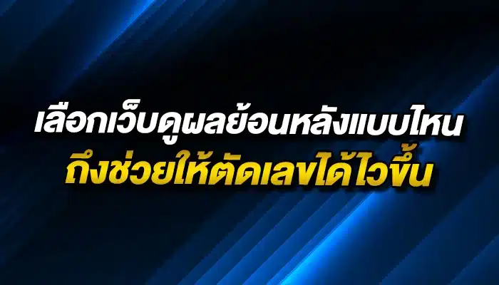 เลือกเว็บดูผลย้อนหลังแบบไหน ถึงช่วยให้ตัดเลขได้ไวขึ้น